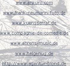 www.ankuro.com

www.frank-neumann-foto.de

www.kuenstlerrat.de

www.compagnie-de-comedie.de

www.ahrens-music.de

www.helgenug.de

http://www.agentur-blond.de